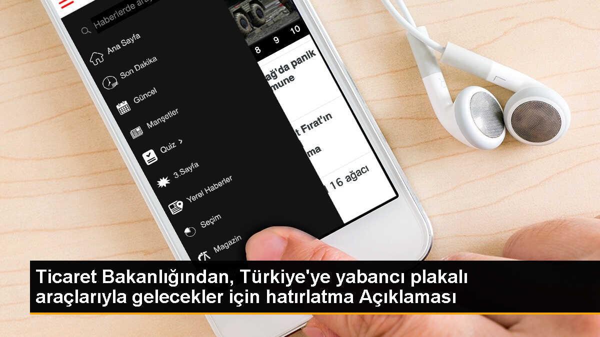 Ticaret Bakanlığı, Yabancı Plakalı Araçlarla Türkiye\'ye Gelecek Vatandaşları Uyardı