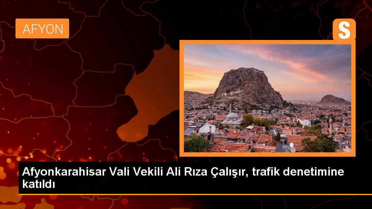 Afyonkarahisar Vali Vekili trafik denetimlerine katıldı