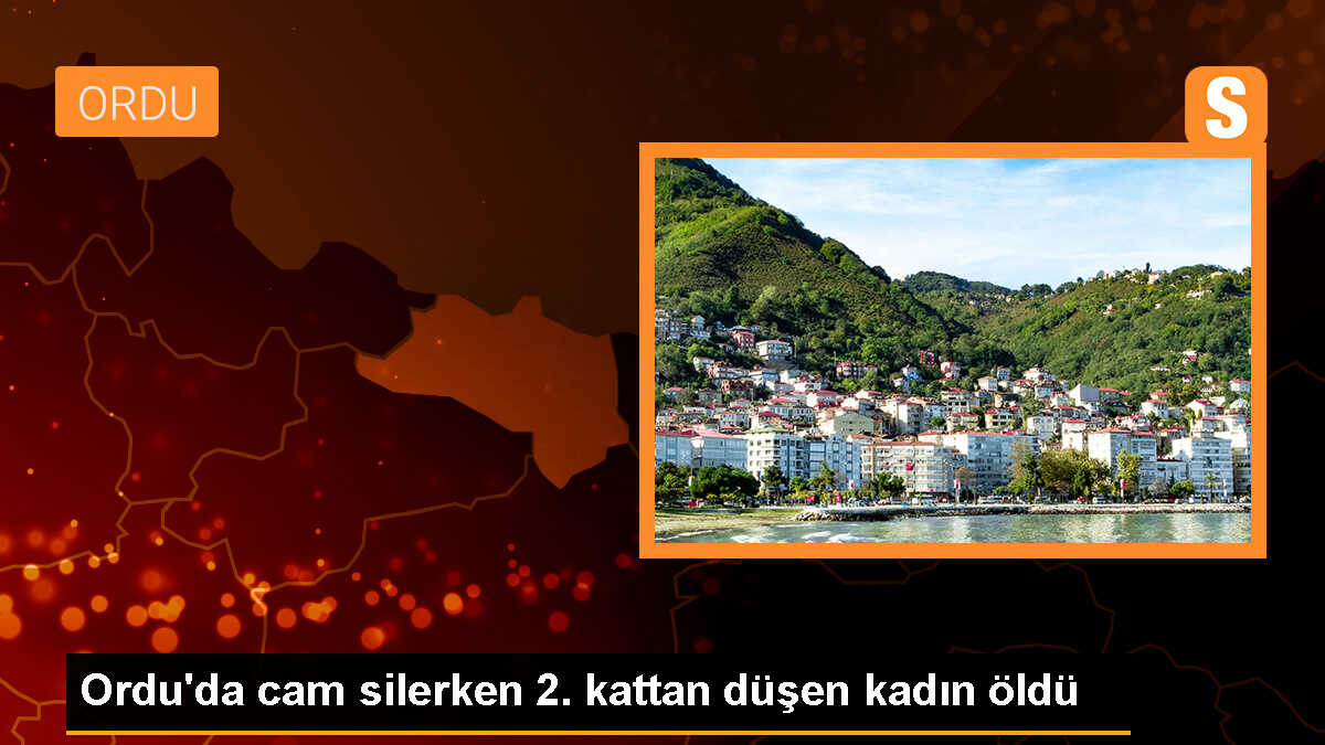 Ordu\'da cam silerken düşen kadın hayatını kaybetti