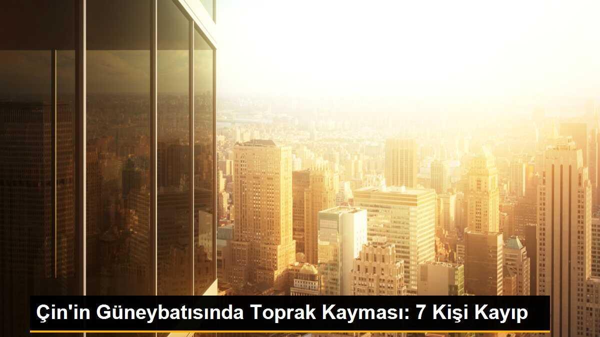 Çin\'de Toprak Kayması: 7 Kişiden Haber Alınamıyor