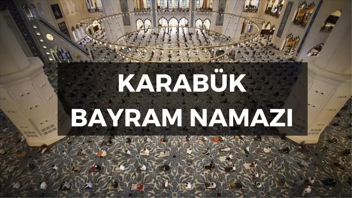 Karabük Bayram Namazı Saati Belli Oldu: 2023 Bayram Namazı Ne Zaman Kılınacak?