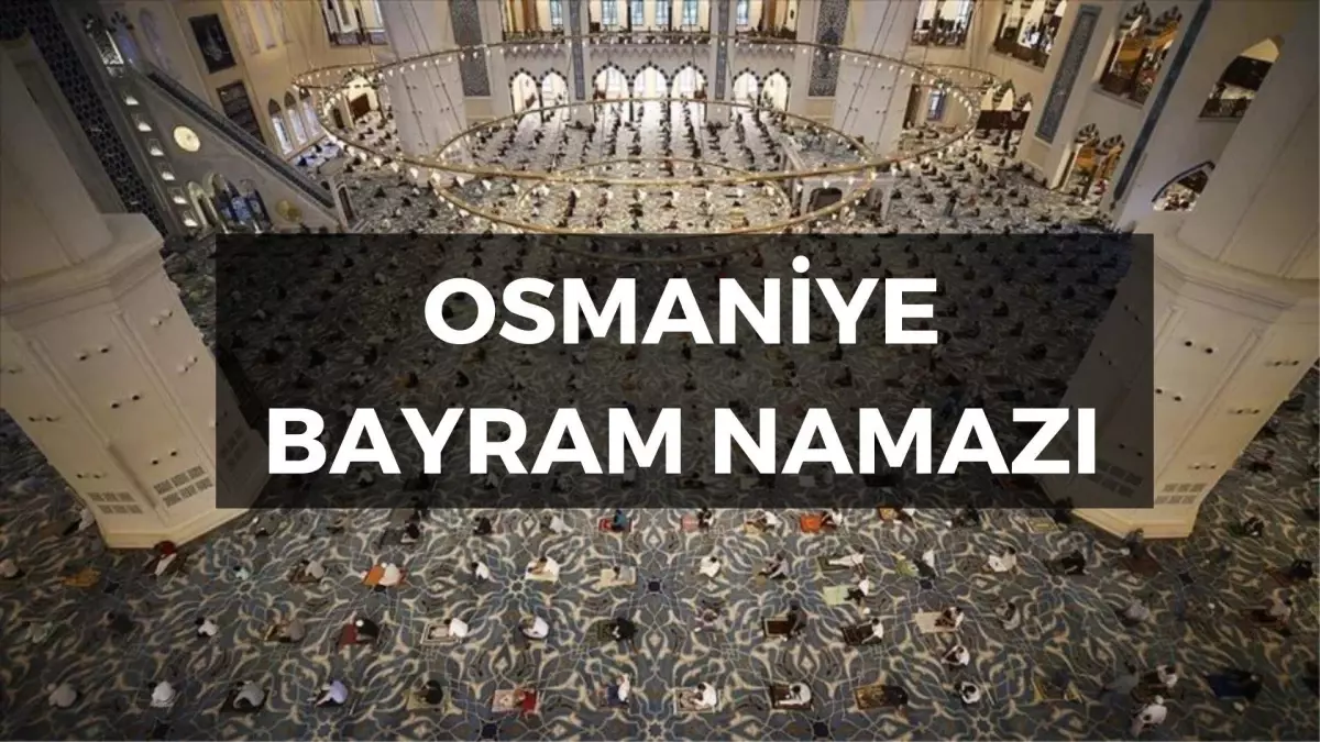 Osmaniye\'de Bayram Namazı Saat Kaçta? Bayram Namazı Nasıl Kılınır?