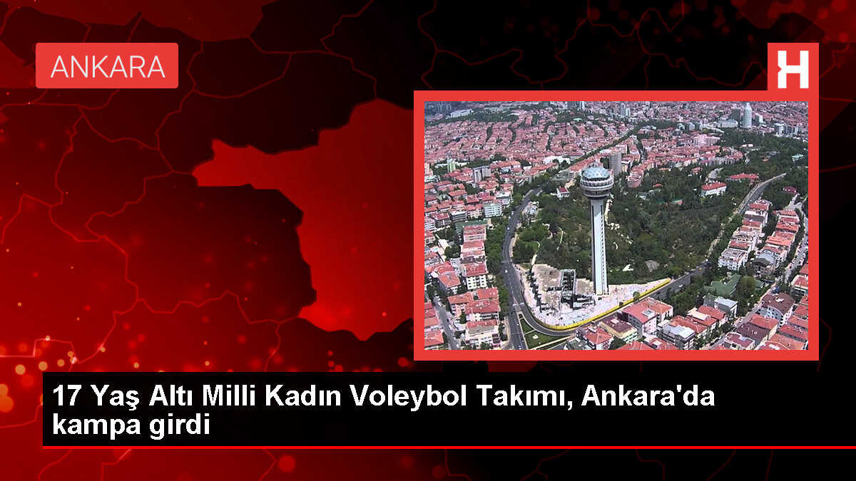 17 Yaş Altı Milli Kadın Voleybol Takımı, Balkan ve Avrupa Şampiyonaları için hazırlıklarına başladı