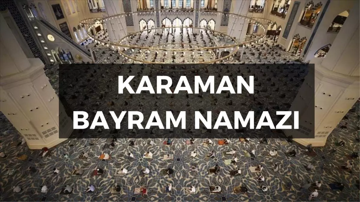 Karaman\'da Bayram Namazı Saat Kaçta? Bayram Namazı Nasıl Kılınır?