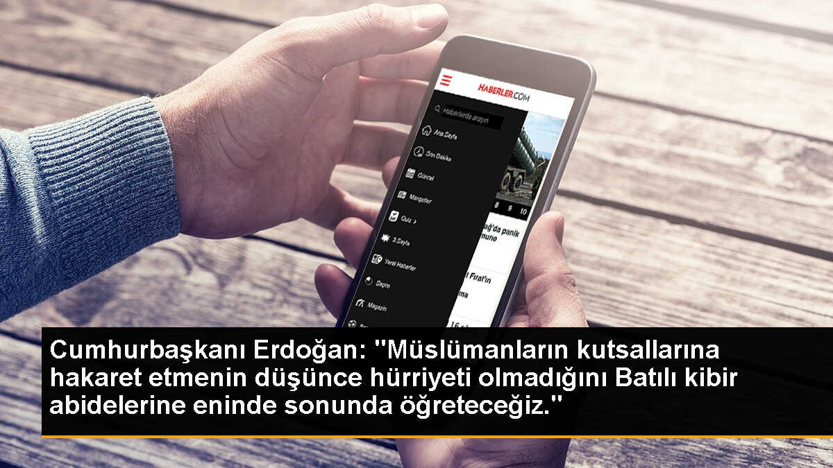 Cumhurbaşkanı Erdoğan: "Müslümanların kutsallarına hakaret etmenin düşünce hürriyeti olmadığını Batılı kibir abidelerine eninde sonunda öğreteceğiz."