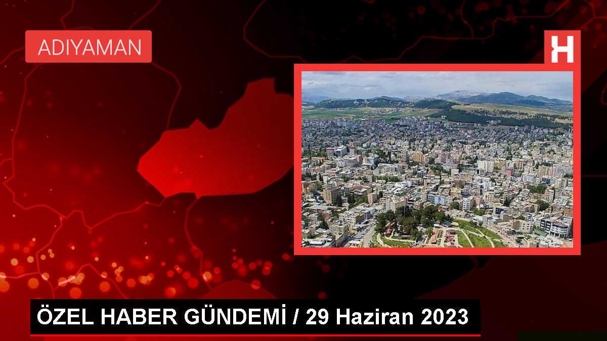 ÖZEL HABER GÜNDEMİ / 29 Haziran 2023