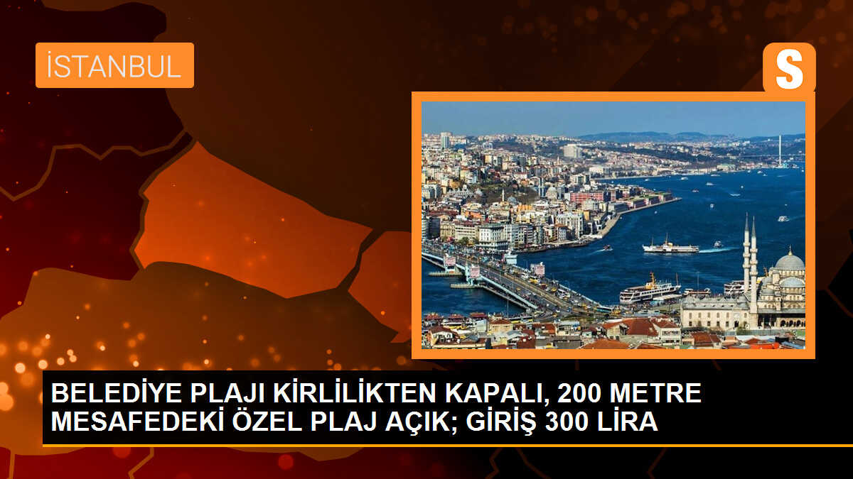 İBB\'nin işlettiği Güneş Plajı kirlilik nedeniyle kapalı, özel plajın açık olması tepkilere neden oldu