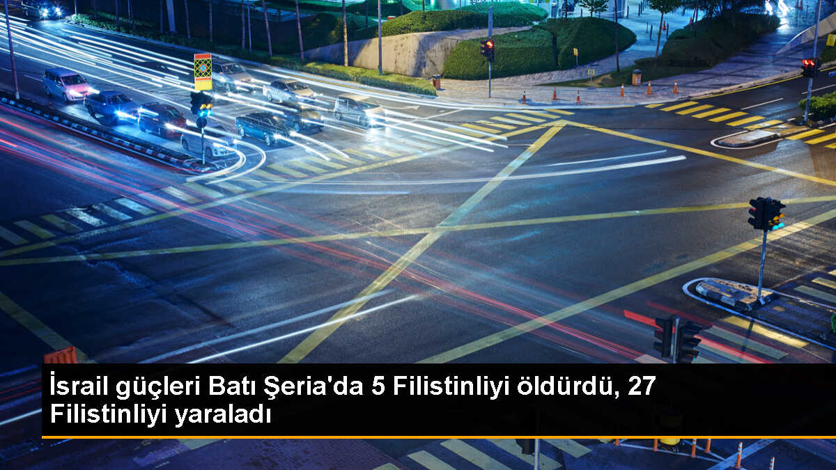 İsrail Güçleri Batı Şeria\'da 5 Kişiyi Öldürdü, 27 Kişiyi Yaraladı