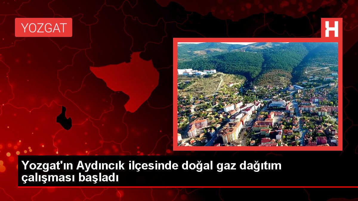 Yozgat Aydıncık'ta Doğal Gaz Bağlantı Çalışmaları Başladı