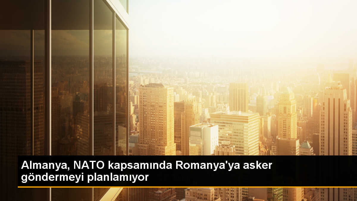 Alman Hükümeti, Romanya\'da Alman Askerleri Konuşlandırma Planı Bulunmadığını Bildirdi