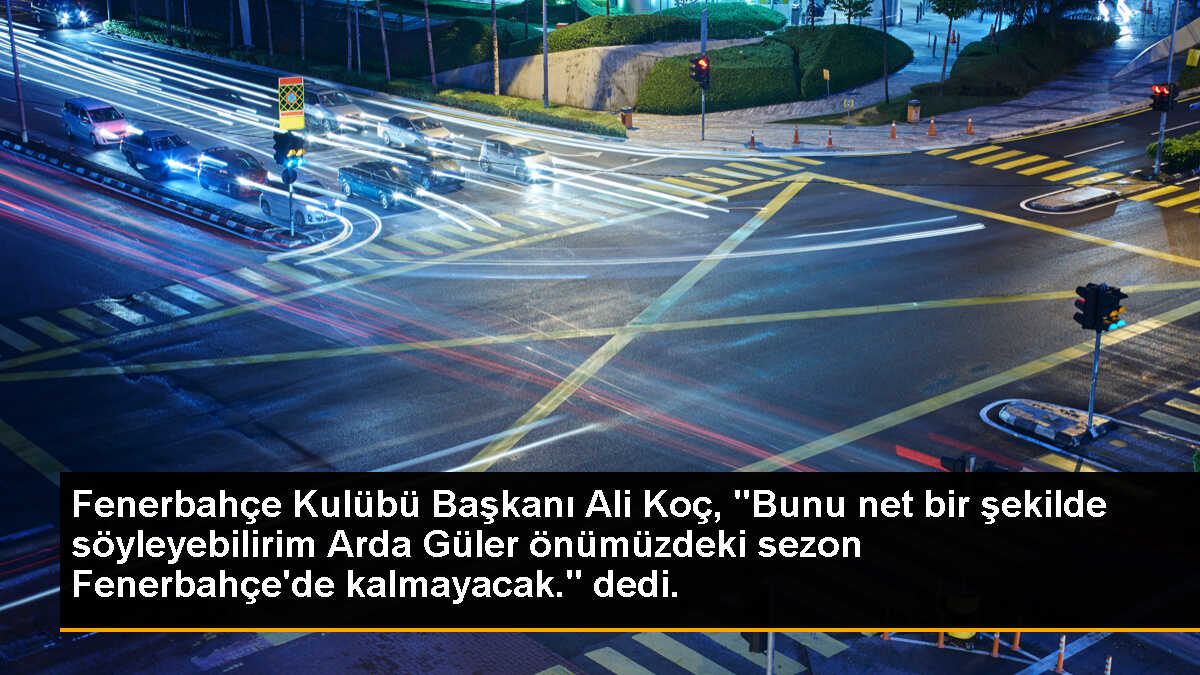 Fenerbahçe Kulübü Başkanı Ali Koç, "Bunu net bir şekilde söyleyebilirim Arda Güler önümüzdeki sezon Fenerbahçe\'de kalmayacak." dedi.