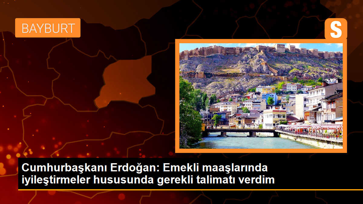 Cumhurbaşkanı Erdoğan: Emekli maaşlarında iyileştirmeler hususunda gerekli talimatı verdim