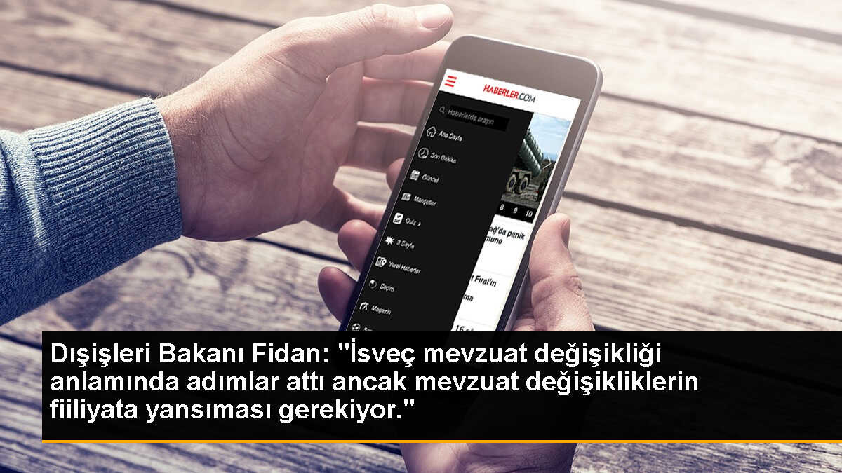 Dışişleri Bakanı Fidan: "İsveç mevzuat değişikliği anlamında adımlar attı ancak mevzuat değişikliklerin fiiliyata yansıması gerekiyor."
