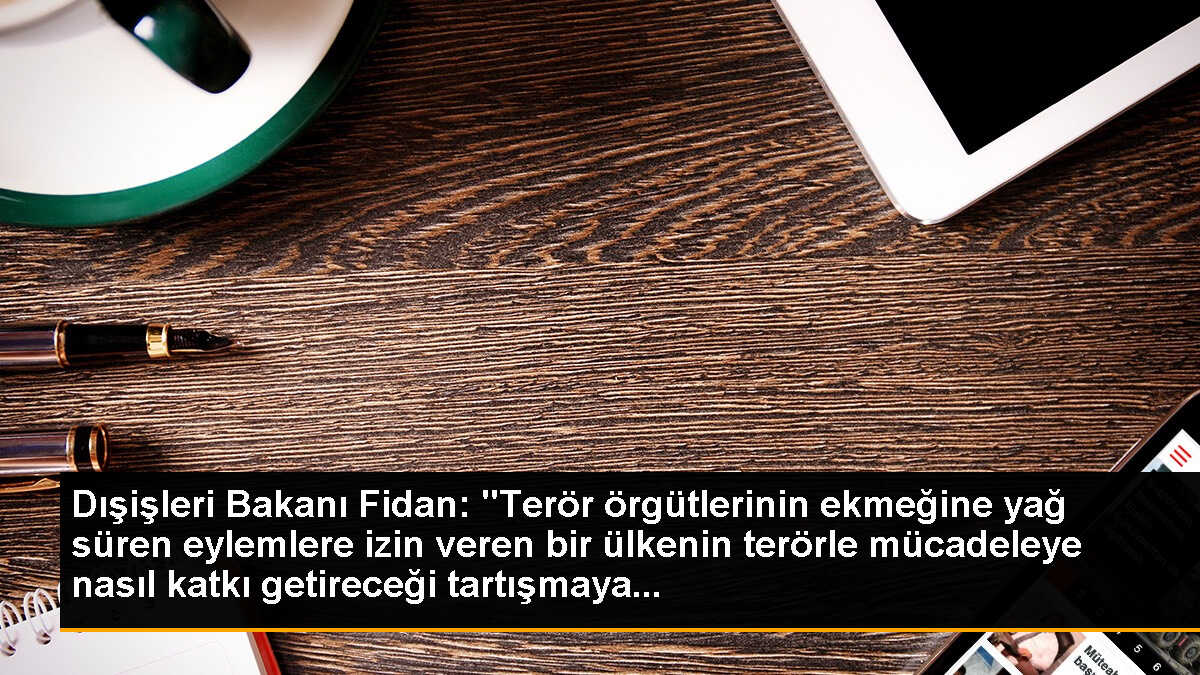 Dışişleri Bakanı Fidan: "Terör örgütlerinin ekmeğine yağ süren eylemlere izin veren bir ülkenin terörle mücadeleye nasıl katkı getireceği tartışmaya...