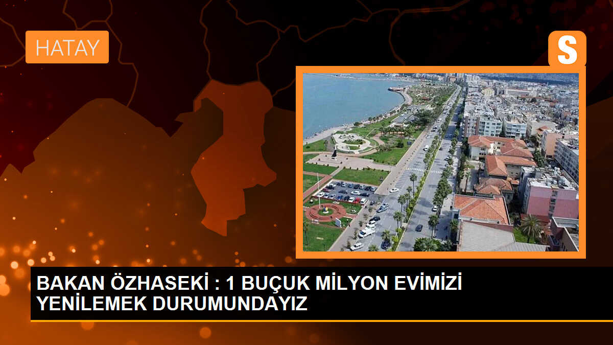 Çevre Bakanı Özhaseki: Kentsel dönüşüm işi her babayiğidin harcı değil