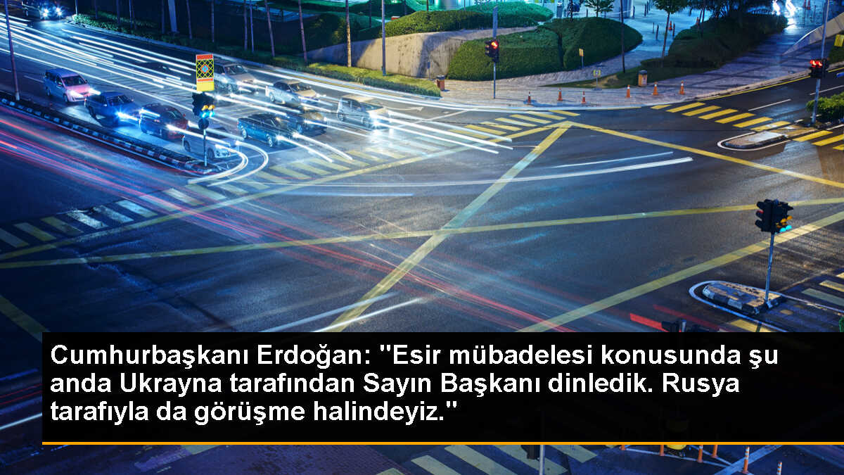Cumhurbaşkanı Erdoğan: "Esir mübadelesi konusunda şu anda Ukrayna tarafından Sayın Başkanı dinledik. Rusya tarafıyla da görüşme halindeyiz."