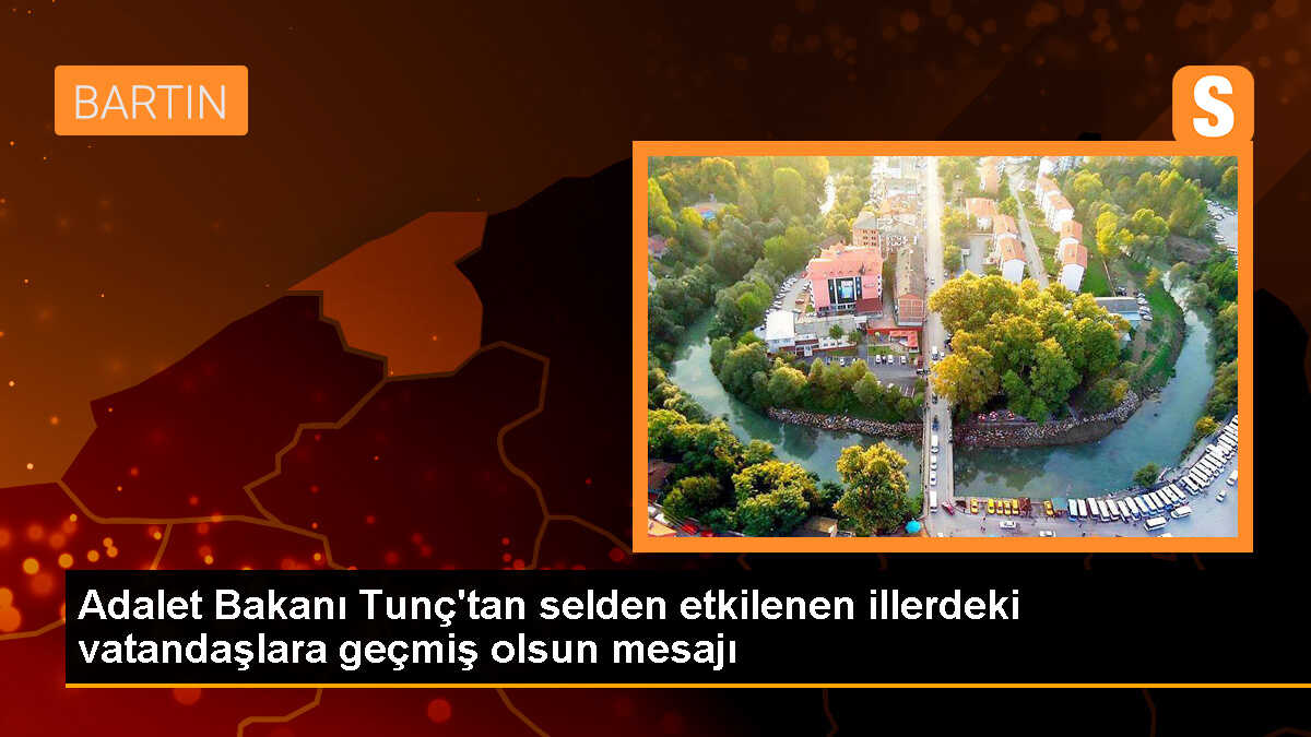 Adalet Bakanı Yılmaz Tunç, sel felaketinden etkilenen illere geçmiş olsun dileklerini iletti