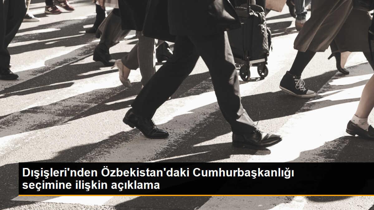 Dışişleri Bakanlığı, Özbekistan\'daki erken Cumhurbaşkanlığı seçimini memnuniyetle karşıladı