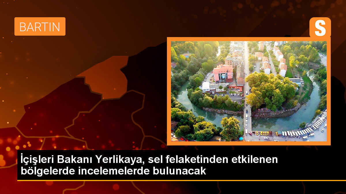 İçişleri Bakanı Yerlikaya, sel felaketinden etkilenen bölgelerde incelemelerde bulunacak