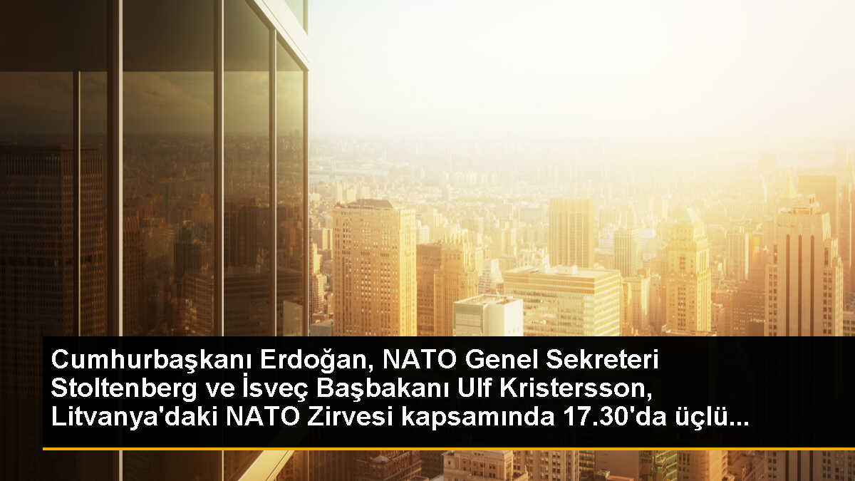Cumhurbaşkanı Erdoğan, NATO Genel Sekreteri Stoltenberg ve İsveç Başbakanı Ulf Kristersson, Litvanya\'daki NATO Zirvesi kapsamında 17.30\'da üçlü...