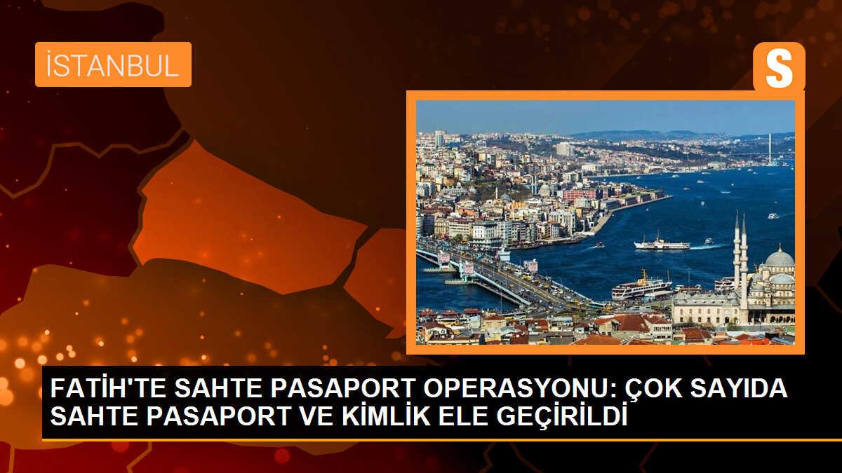 Fatih\'te Sahte Pasaport ve Kimlik Operasyonu: Binlerce Sahte Belgeler Ele Geçirildi