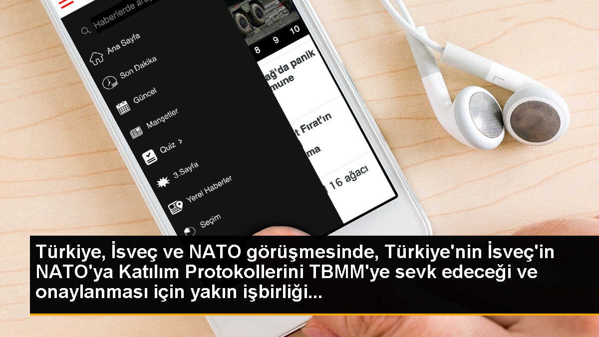 Türkiye, İsveç ve NATO görüşmesinde, Türkiye\'nin İsveç\'in NATO\'ya Katılım Protokollerini TBMM\'ye sevk edeceği ve onaylanması için yakın işbirliği...
