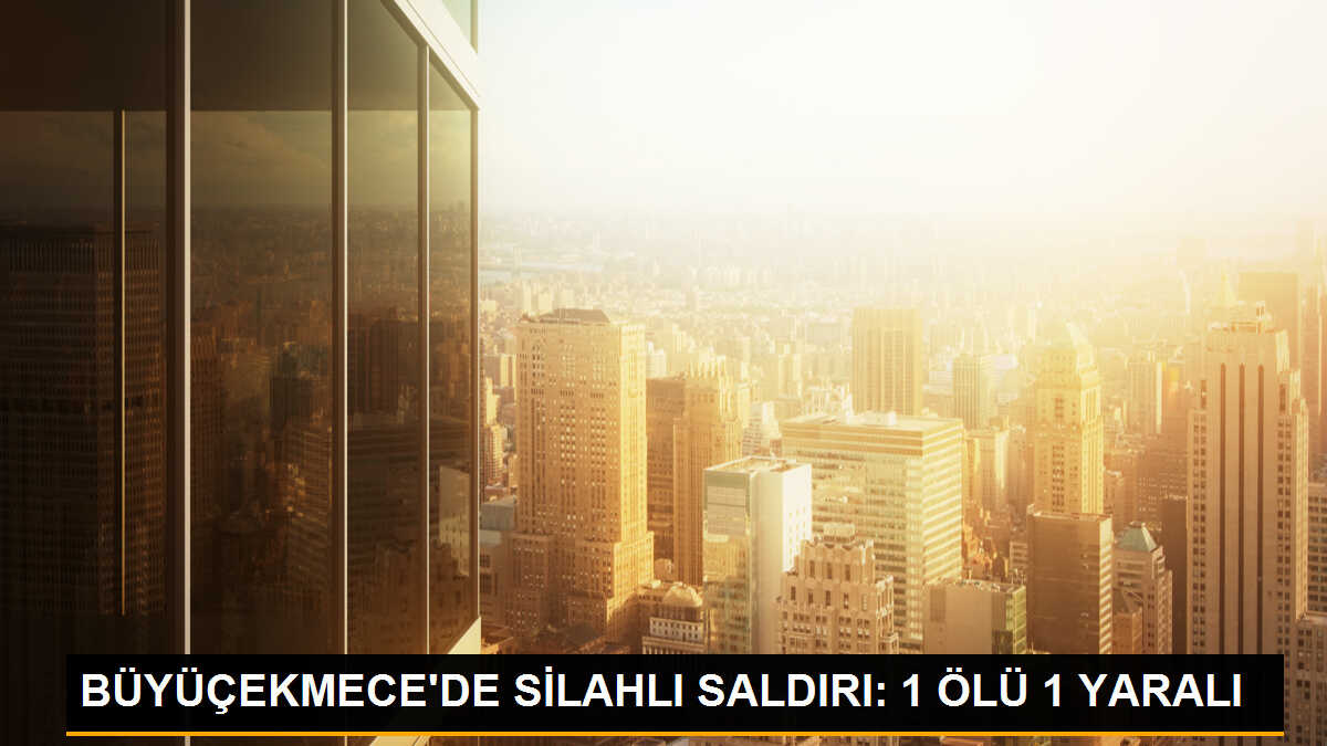 Büyükçekmece\'de Silahlı Saldırı: 1 Ölü, 1 Yaralı