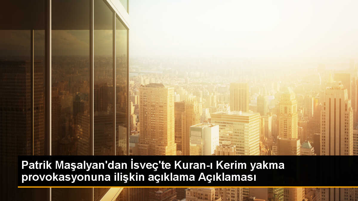 Türkiye Ermenileri Patriği Sahak Maşalyan, İsveç\'te Kuran-ı Kerim\'i yakma olayını değerlendirdi
