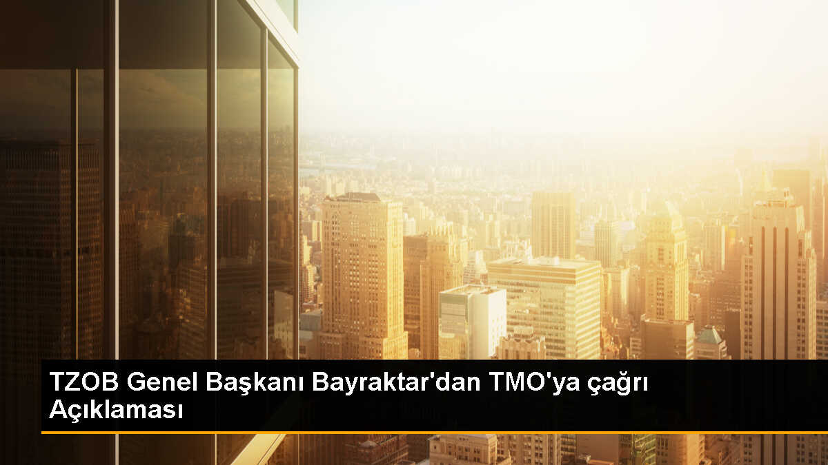 TZOB Başkanı: TMO Piyasada Hakimiyeti Sağlamalı