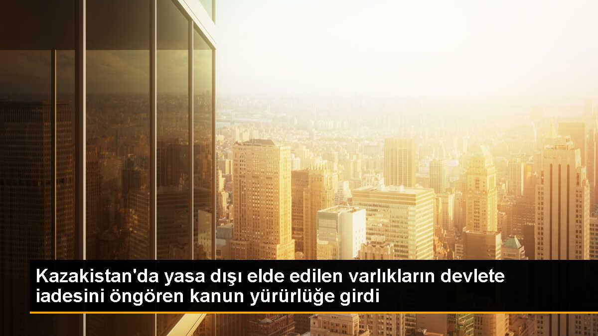 Kazakistan\'da yasa dışı yollarla elde edilen varlıkların iadesini öngören kanun yürürlüğe girdi