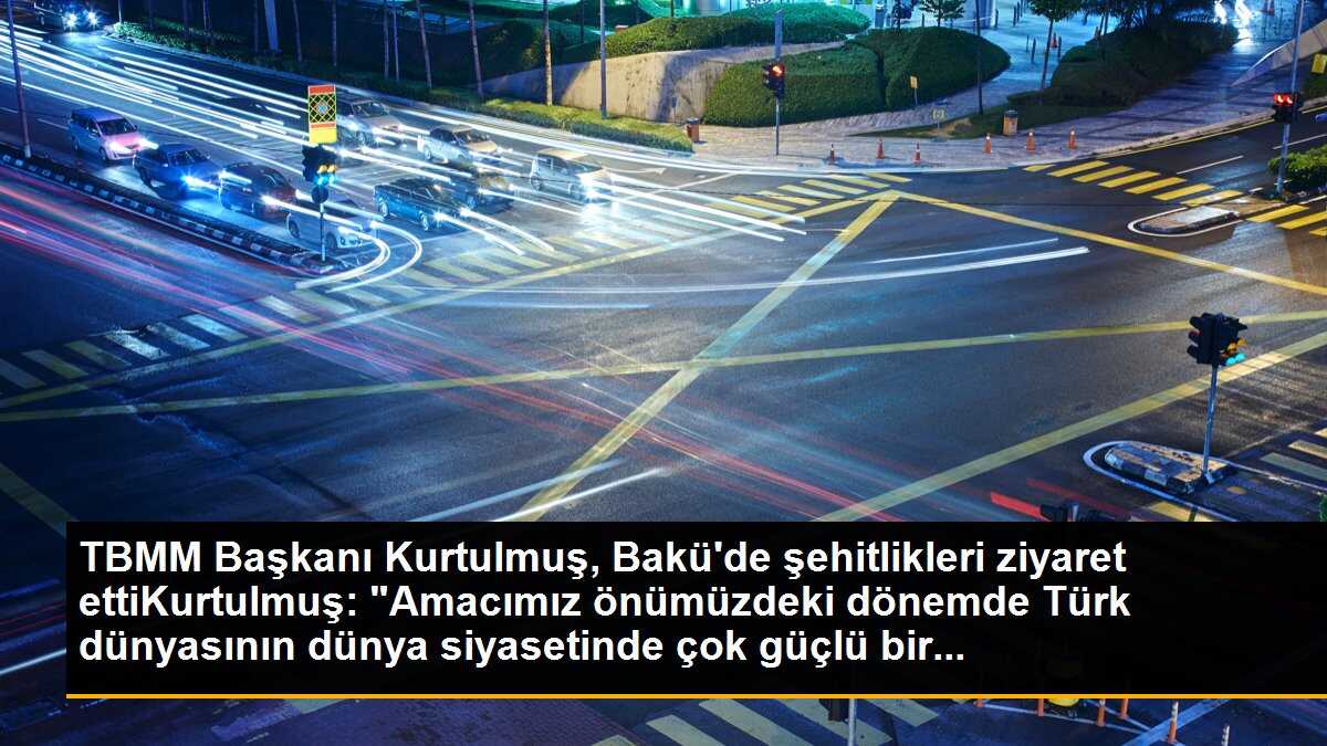 TBMM Başkanı Kurtulmuş, Bakü\'de şehitlikleri ziyaret ettiKurtulmuş: "Amacımız önümüzdeki dönemde Türk dünyasının dünya siyasetinde çok güçlü bir...