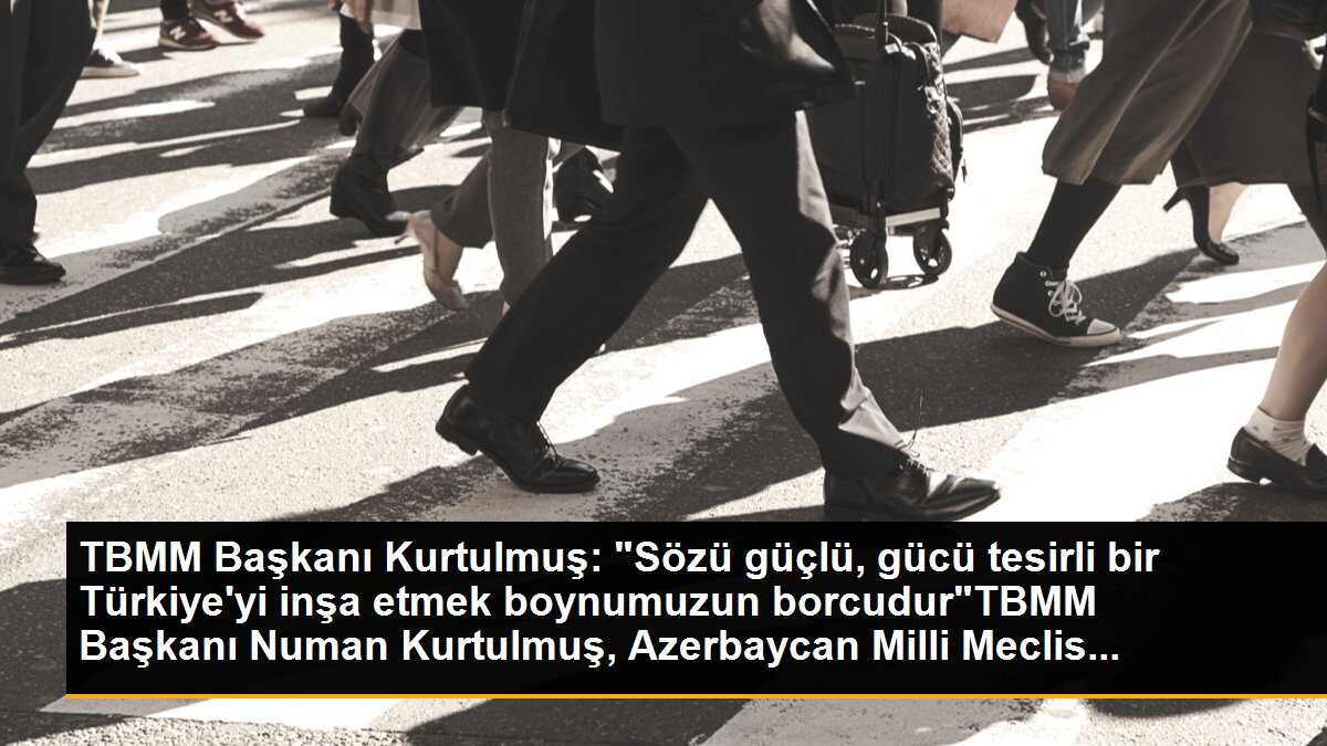 TBMM Başkanı Kurtulmuş: "Sözü güçlü, gücü tesirli bir Türkiye\'yi inşa etmek boynumuzun borcudur"TBMM Başkanı Numan Kurtulmuş, Azerbaycan Milli Meclis...