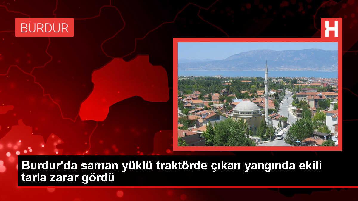 Burdur'da saman yüklü traktörün römorkunda çıkan yangın tarlaya sıçradı