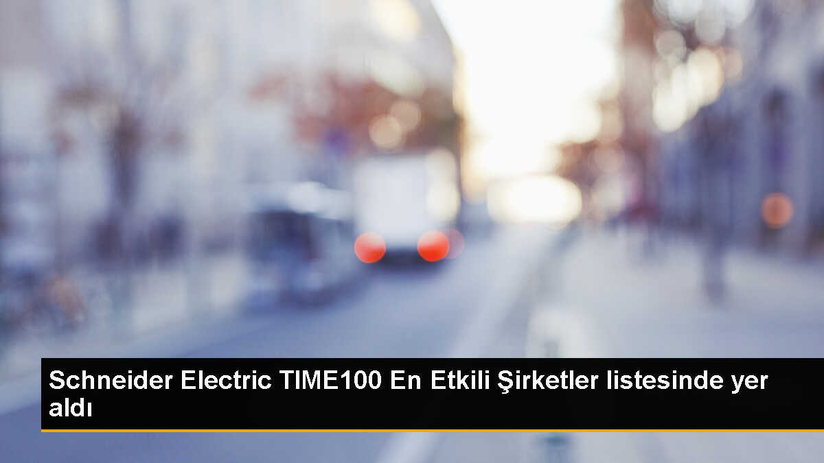 Schneider Electric, TIME100 En Etkili Şirketler listesinde yer aldı