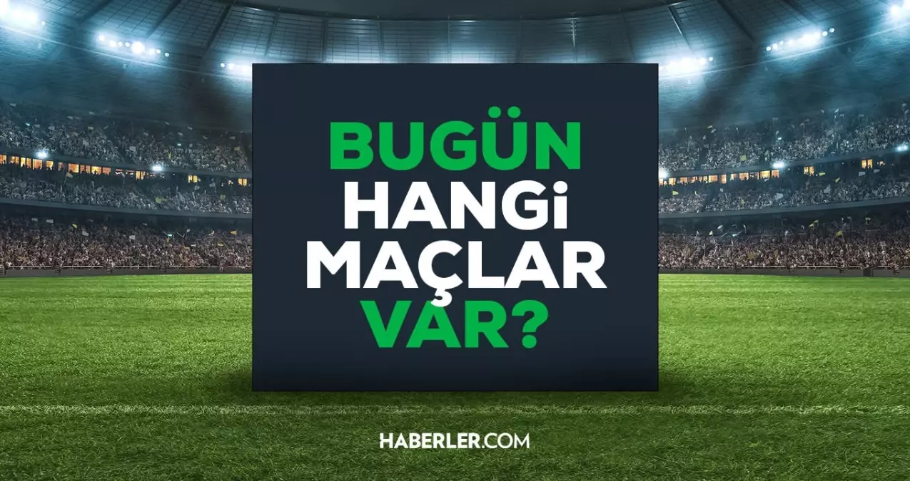 Bugün Hangi Maçlar Var?