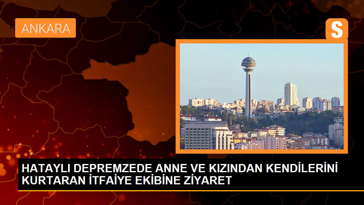 Depremde enkaz altında kalan anne ve kızı itfaiye ekibini ziyaret etti