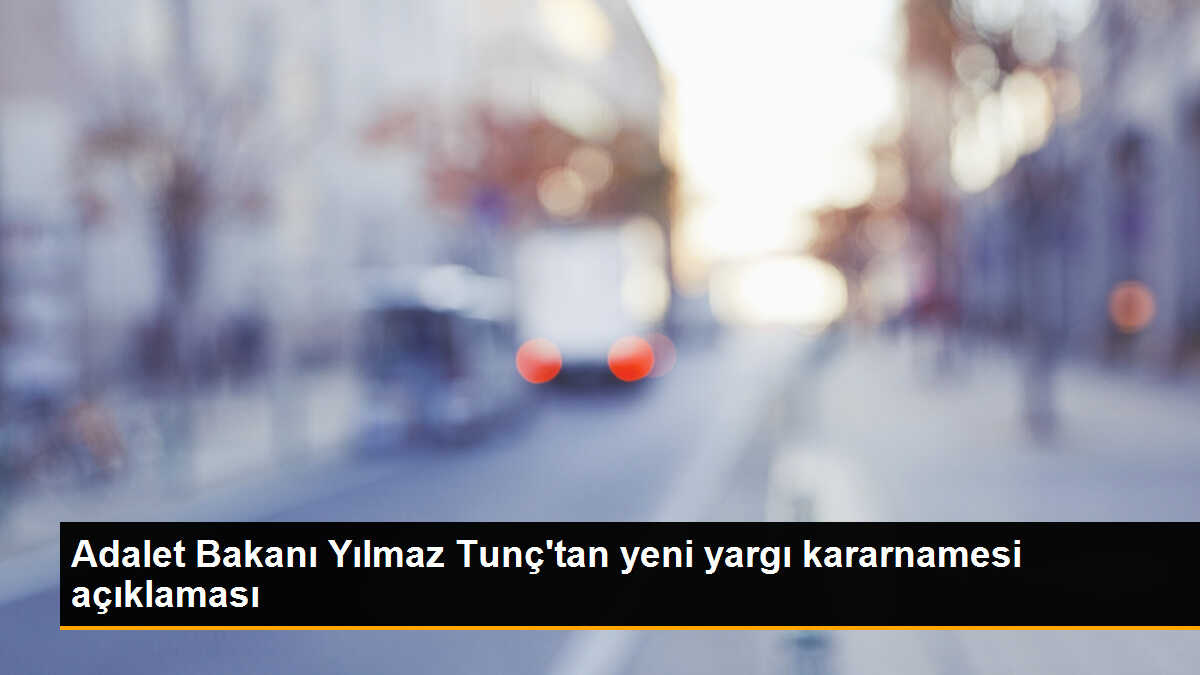 Adalet Bakanı Yılmaz Tunç\'tan yeni yargı kararnamesi açıklaması