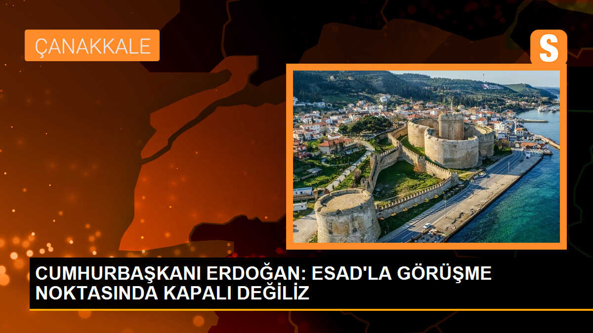 CUMHURBAŞKANI ERDOĞAN: ESAD\'LA GÖRÜŞME NOKTASINDA KAPALI DEĞİLİZ