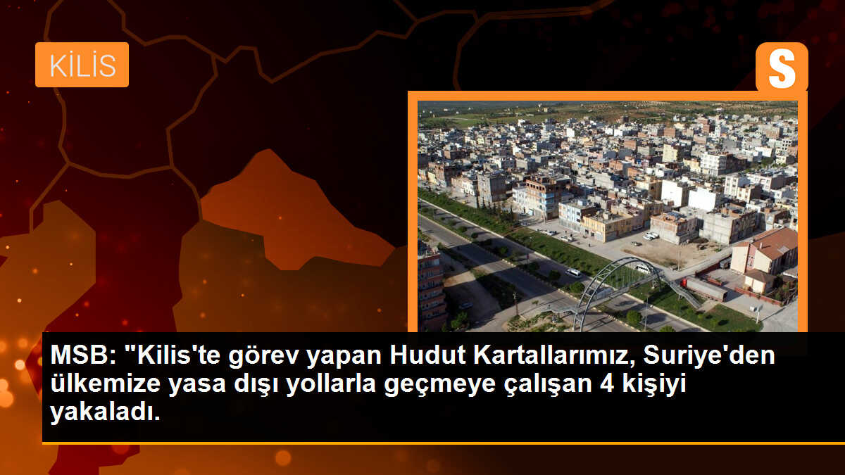 MSB: "Kilis\'te görev yapan Hudut Kartallarımız, Suriye\'den ülkemize yasa dışı yollarla geçmeye çalışan 4 kişiyi yakaladı.