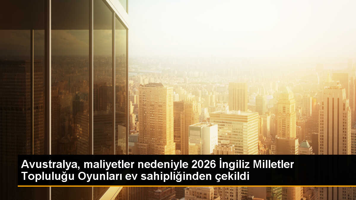 Avustralya, 2026 İngiliz Milletler Topluluğu Oyunları\'nın ev sahipliğinden vazgeçti