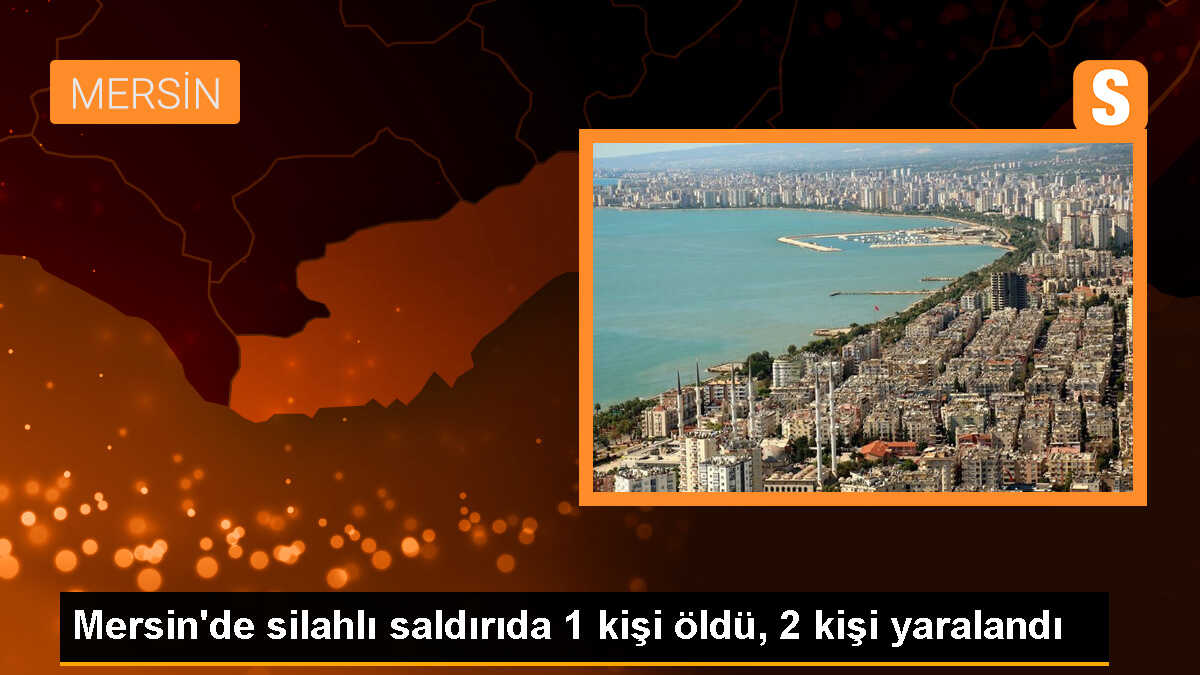 Mersin\'de silahlı saldırı: 1 ölü, 2 yaralı