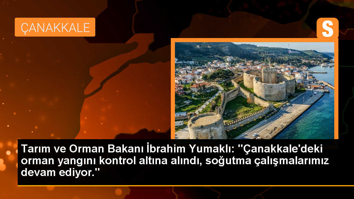 Tarım ve Orman Bakanı İbrahim Yumaklı: "Çanakkale\'deki orman yangını kontrol altına alındı, soğutma çalışmalarımız devam ediyor."