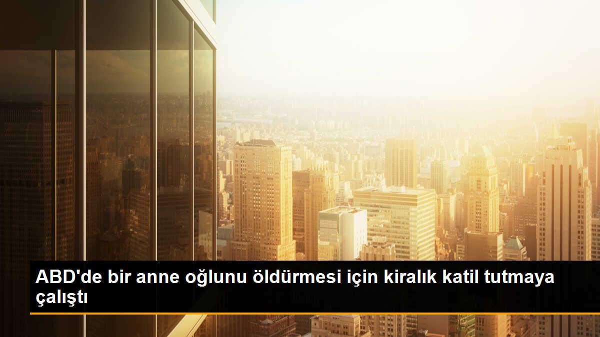 ABD\'de bir anne oğlunu öldürmesi için kiralık katil tutmaya çalıştı