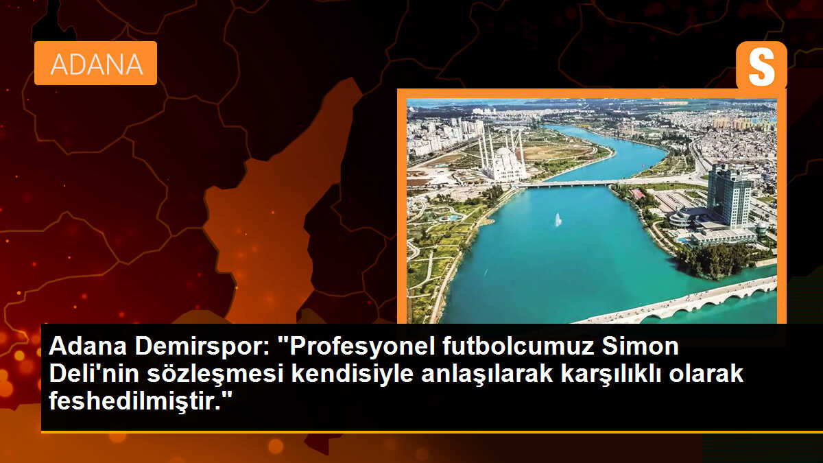 Adana Demirspor: "Profesyonel futbolcumuz Simon Deli\'nin sözleşmesi kendisiyle anlaşılarak karşılıklı olarak feshedilmiştir."