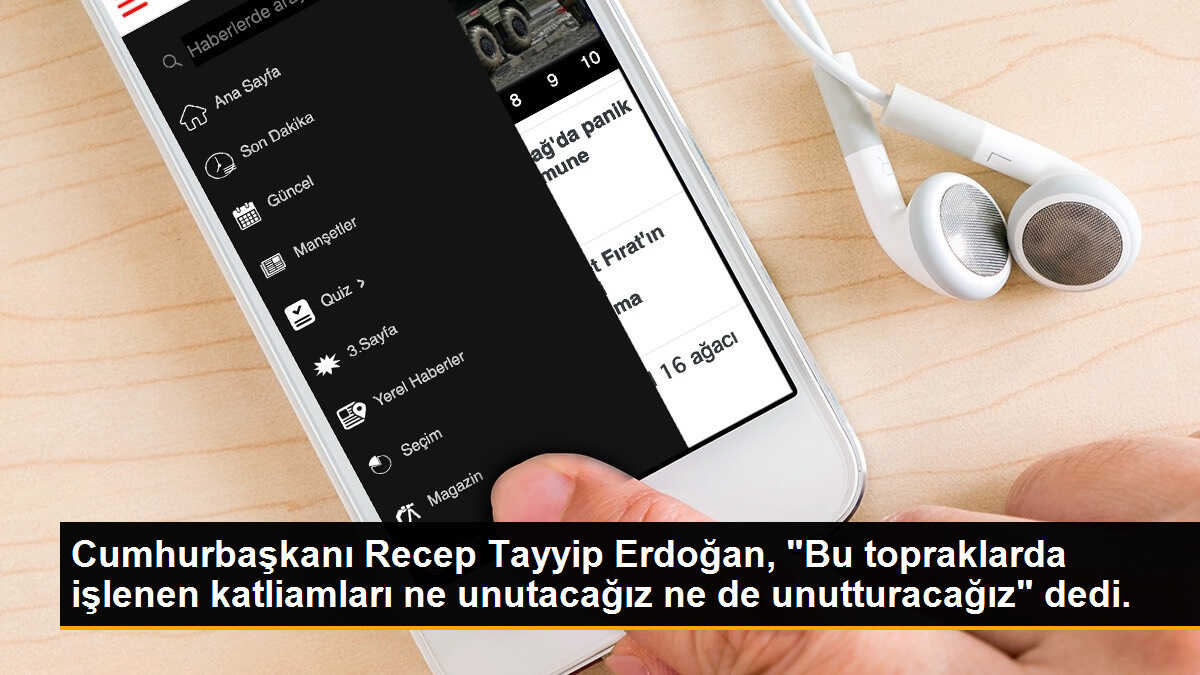 Cumhurbaşkanı Recep Tayyip Erdoğan, "Bu topraklarda işlenen katliamları ne unutacağız ne de unutturacağız" dedi.