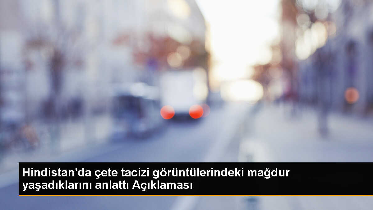 Hindistan\'da Çete Üyeleri Tarafından Tacize Uğrayan Kadınlar Polisleri Suçladı