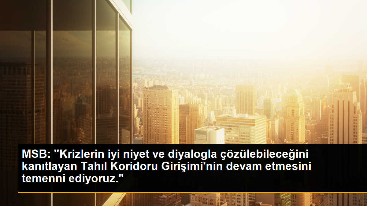 MSB: "Krizlerin iyi niyet ve diyalogla çözülebileceğini kanıtlayan Tahıl Koridoru Girişimi\'nin devam etmesini temenni ediyoruz."