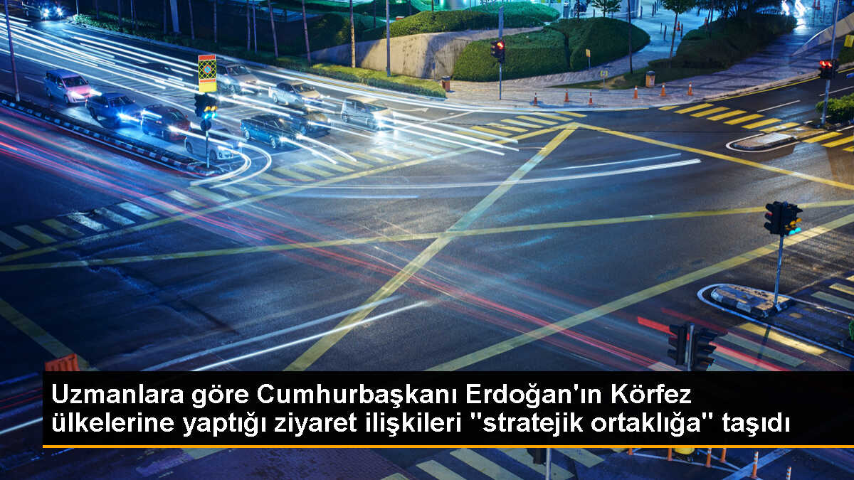 Uzmanlara göre Cumhurbaşkanı Erdoğan\'ın Körfez ülkelerine yaptığı ziyaret ilişkileri "stratejik ortaklığa" taşıdı