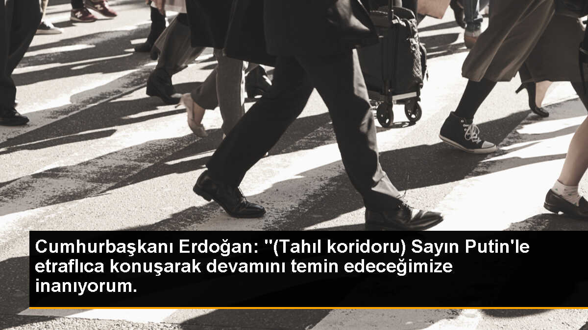 Cumhurbaşkanı Erdoğan: "(Tahıl koridoru) Sayın Putin\'le etraflıca konuşarak devamını temin edeceğimize inanıyorum.