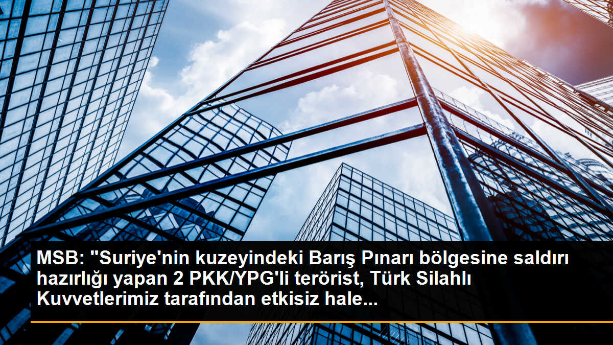 MSB: "Suriye\'nin kuzeyindeki Barış Pınarı bölgesine saldırı hazırlığı yapan 2 PKK/YPG\'li terörist, Türk Silahlı Kuvvetlerimiz tarafından etkisiz hale...